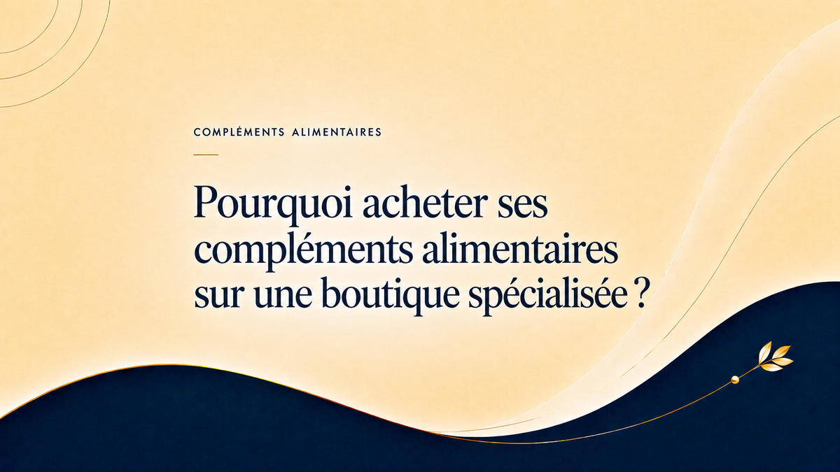 Pourquoi acheter ses compléments alimentaires sur une boutique spécialisée ?